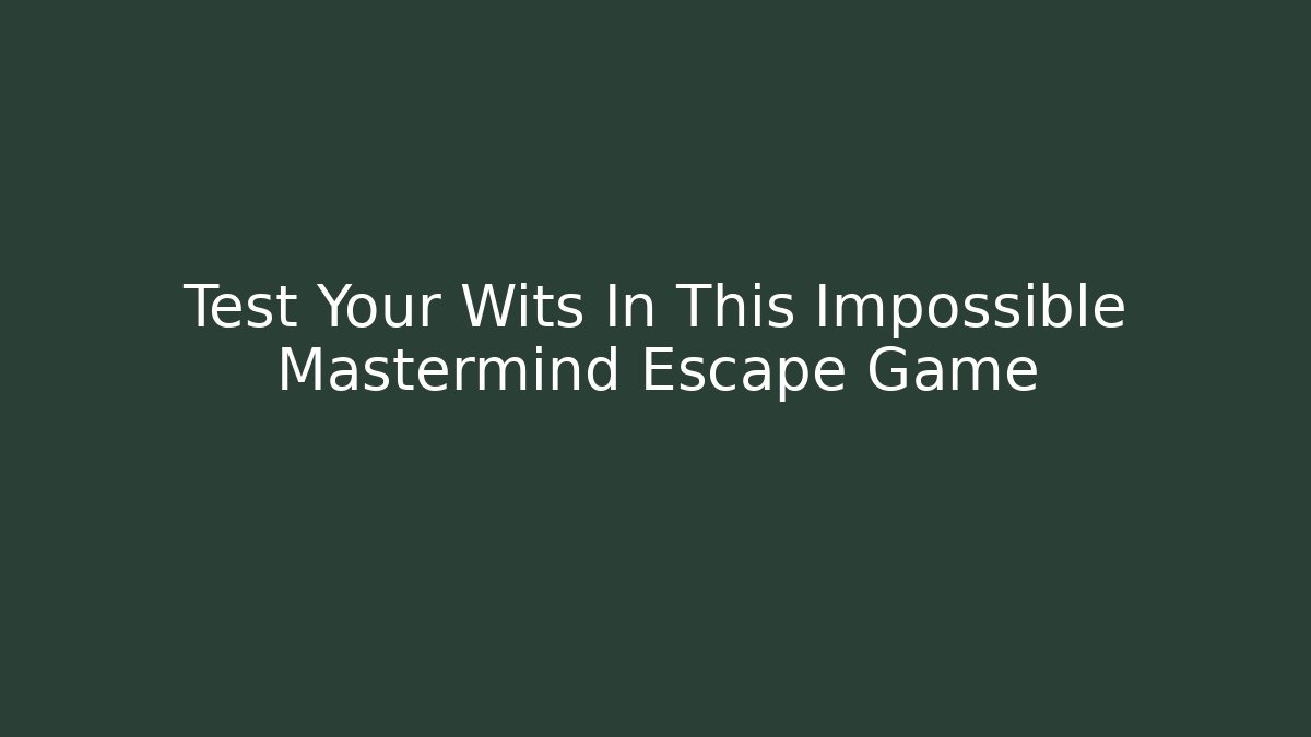 Test Your Wits In This Impossible Mastermind Escape Game