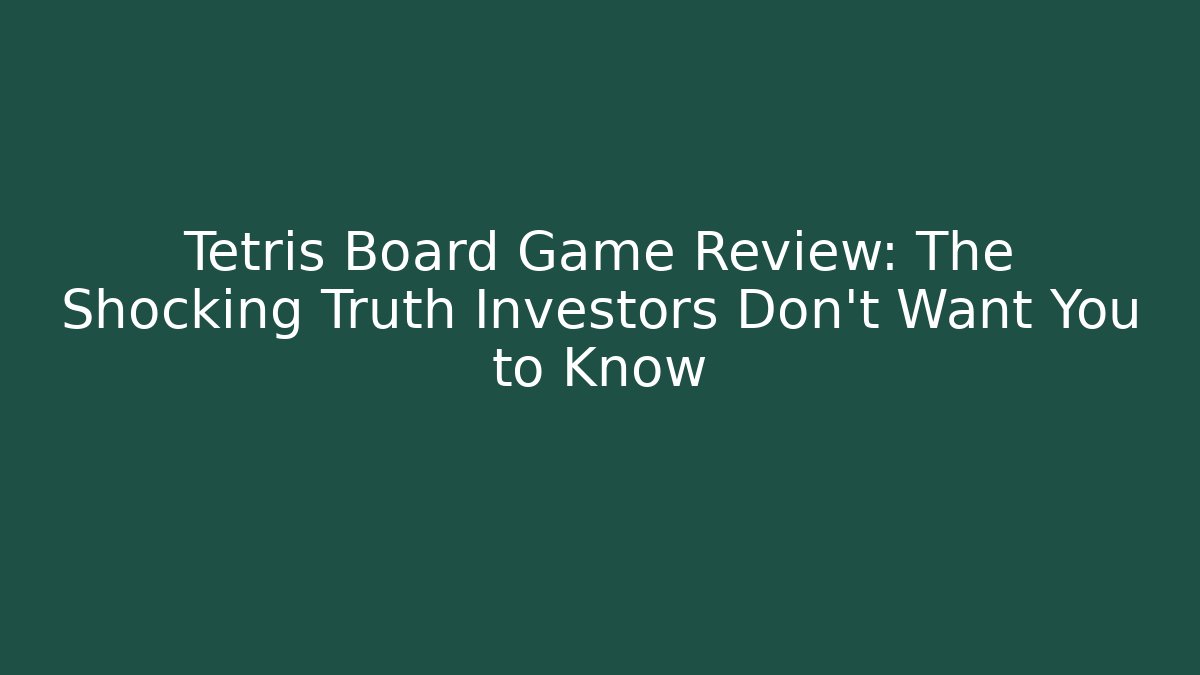 Tetris Board Game Review: The Shocking Truth Investors Don’t Want You to Know
