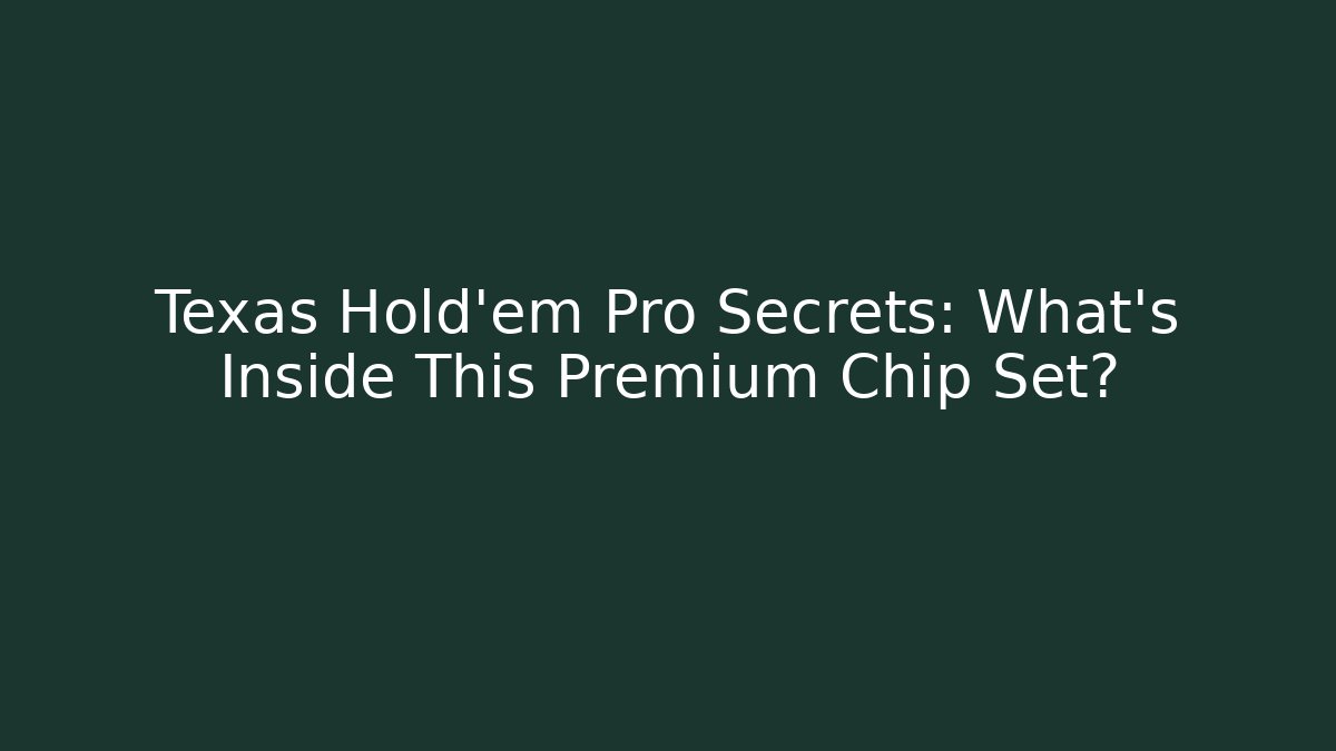 Texas Hold'em Pro Secrets: What's Inside This Premium Chip Set?