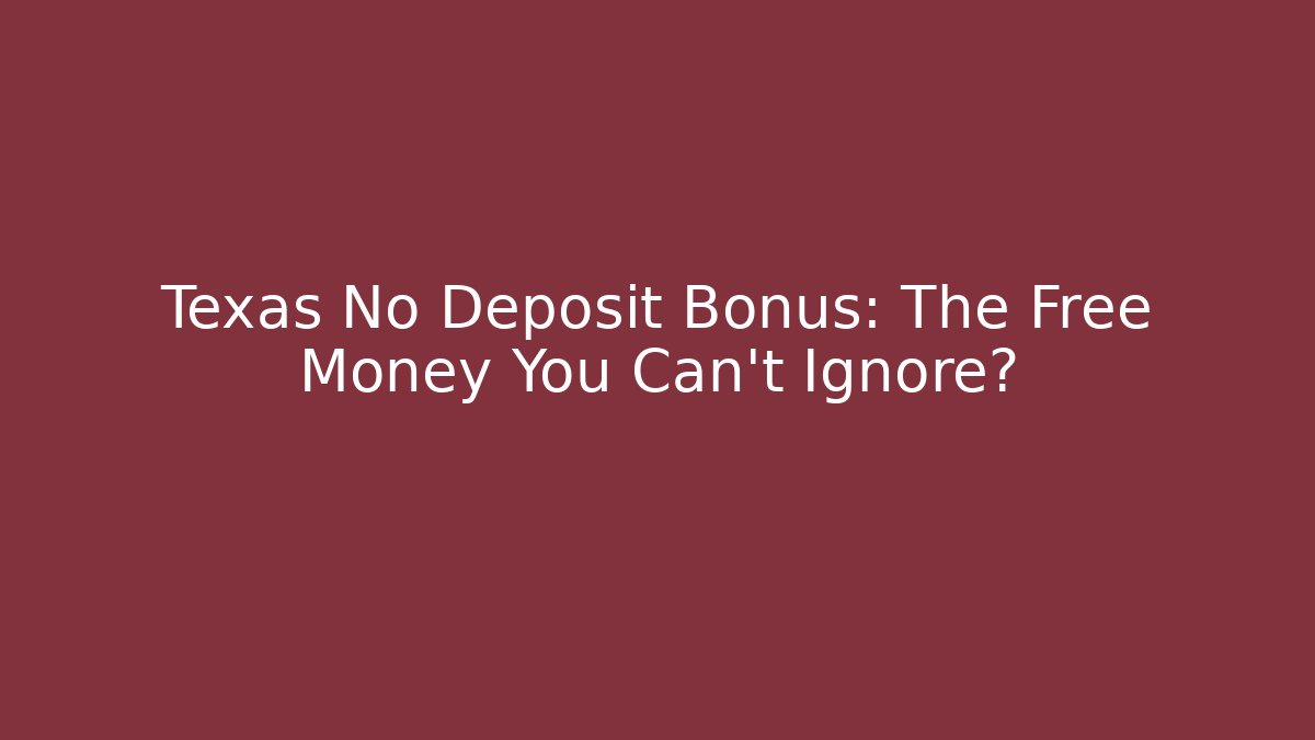 Texas No Deposit Bonus: The Free Money You Can’t Ignore?