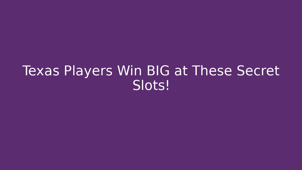 Texas Players Win BIG at These Secret Slots!