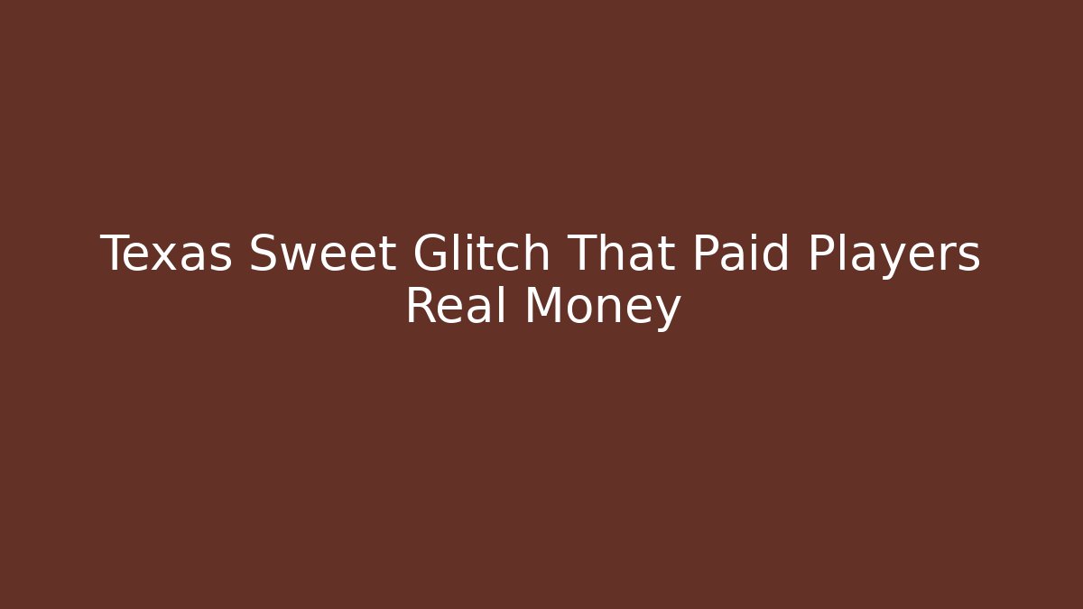 Texas Sweet Glitch That Paid Players Real Money