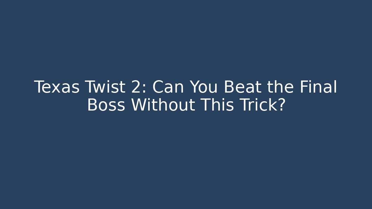 Texas Twist 2: Can You Beat the Final Boss Without This Trick?