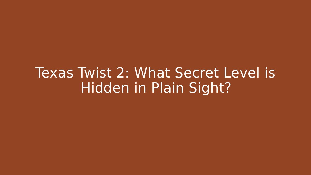 Texas Twist 2: What Secret Level is Hidden in Plain Sight?
