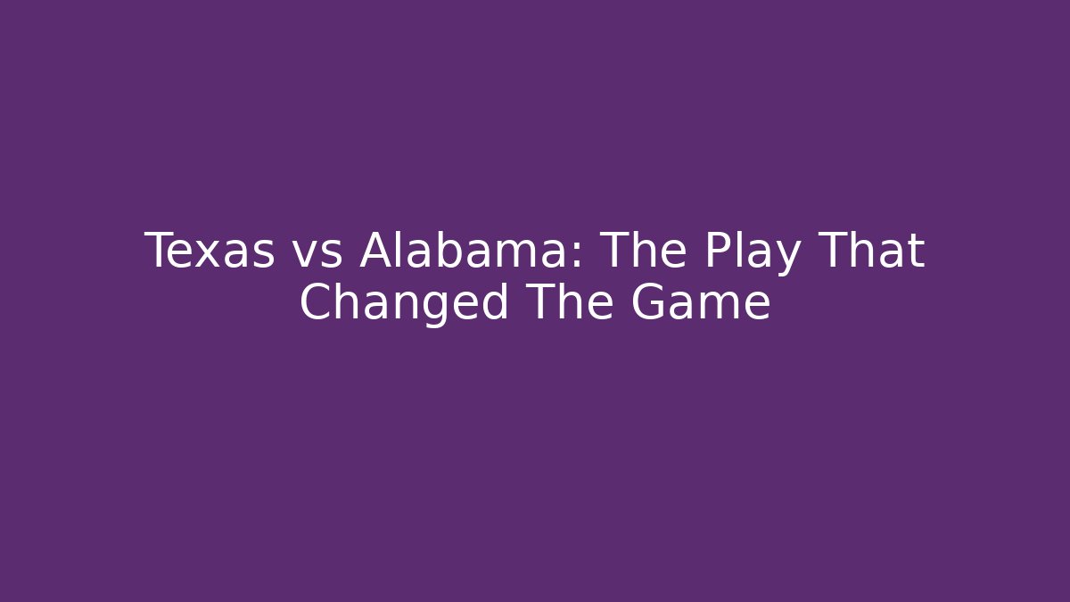 Texas vs Alabama: The Play That Changed The Game