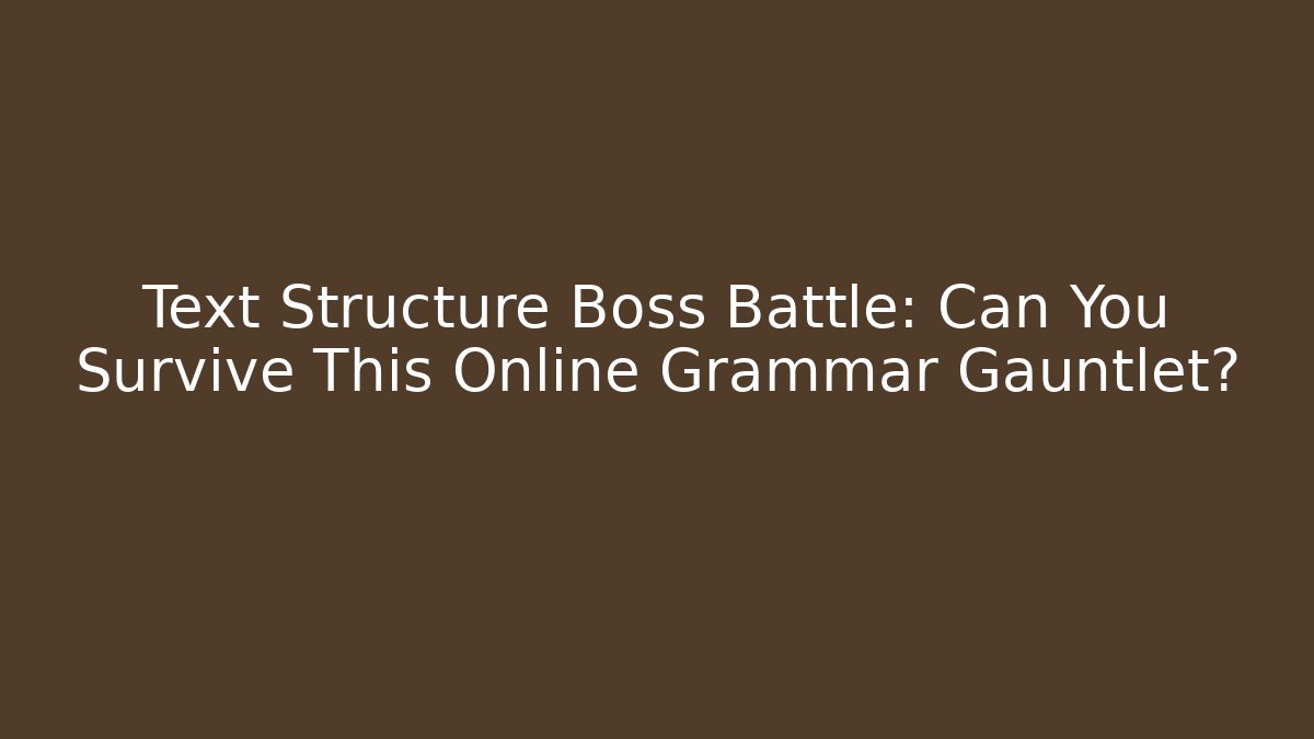 Text Structure Boss Battle: Can You Survive This Online Grammar Gauntlet?
