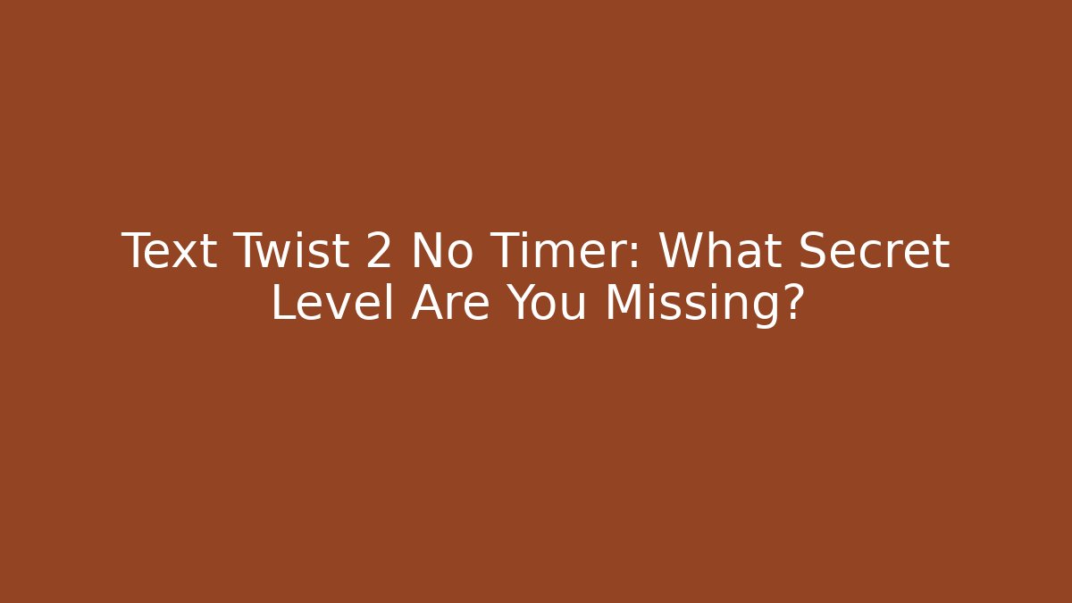 Text Twist 2 No Timer: What Secret Level Are You Missing?