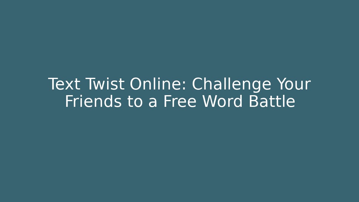 Text Twist Online: Challenge Your Friends to a Free Word Battle