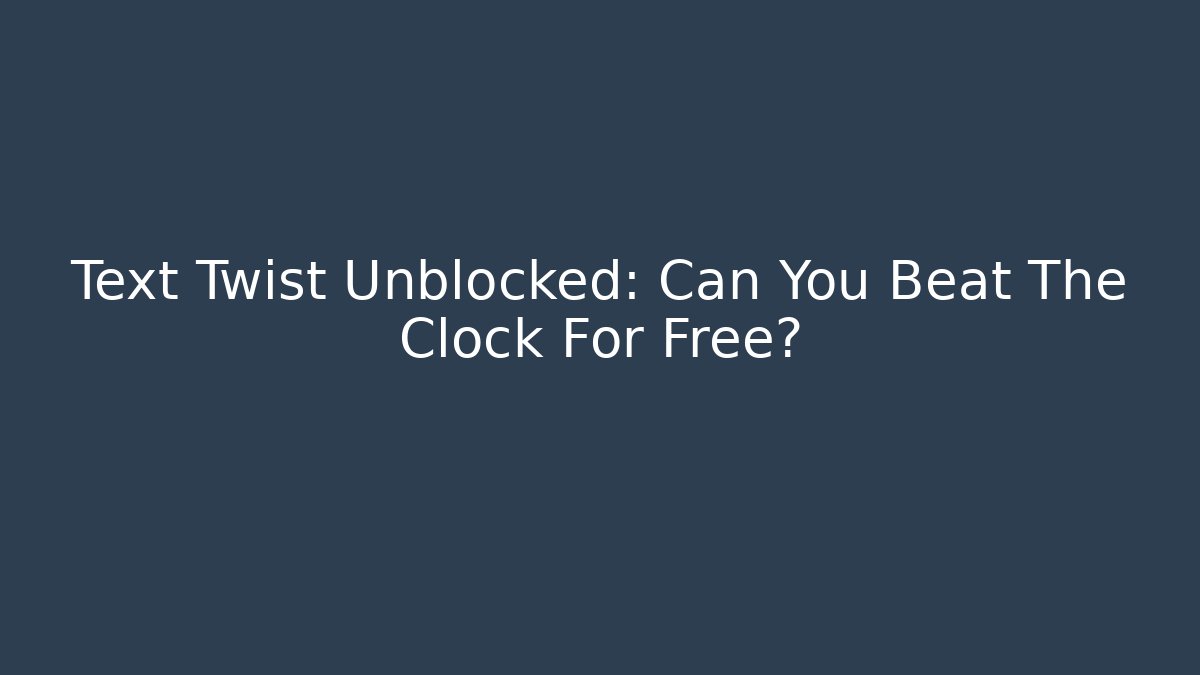 Text Twist Unblocked: Can You Beat The Clock For Free?