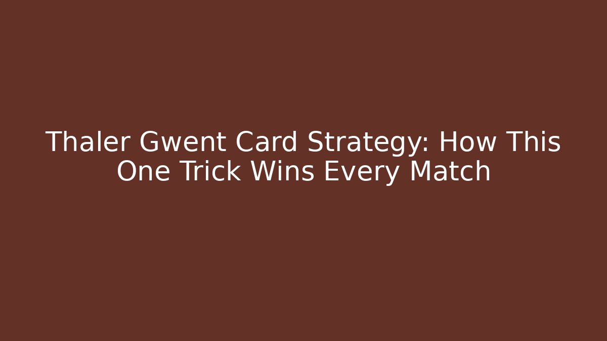Thaler Gwent Card Strategy: How This One Trick Wins Every Match