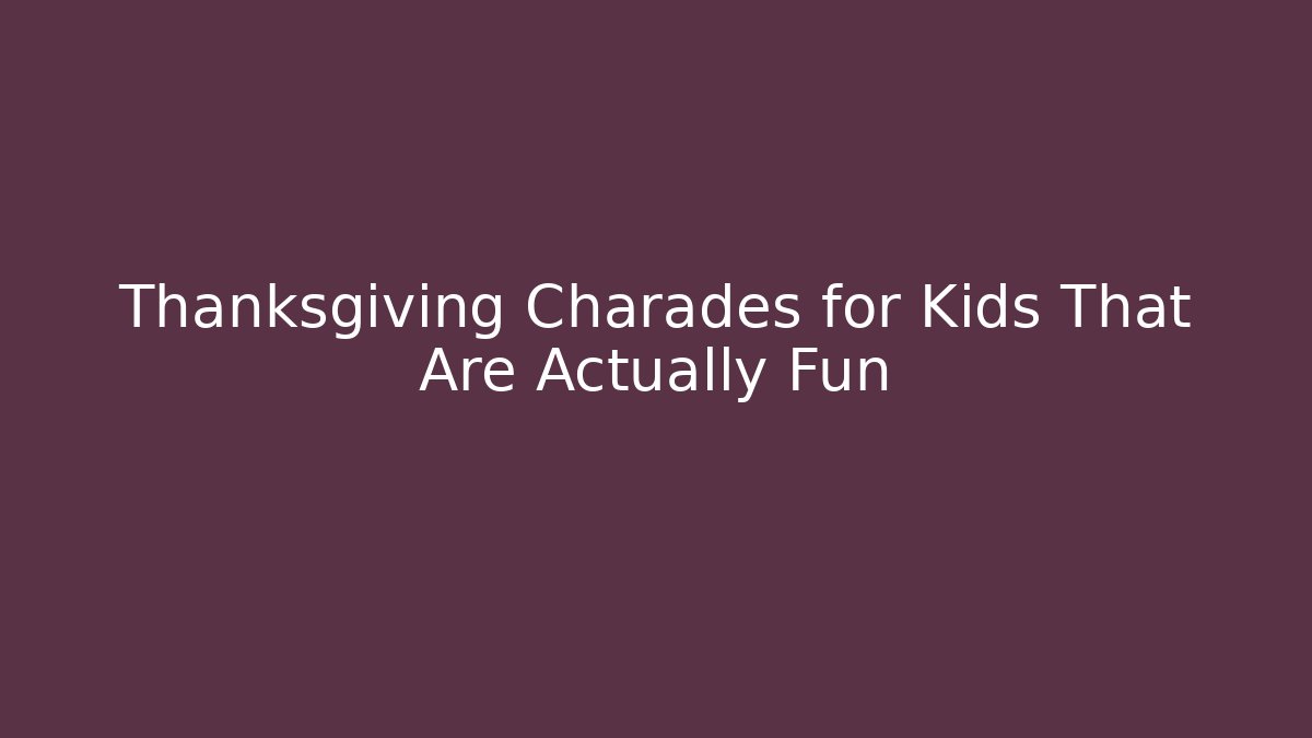 Thanksgiving Charades for Kids That Are Actually Fun - Vintage E-Juice