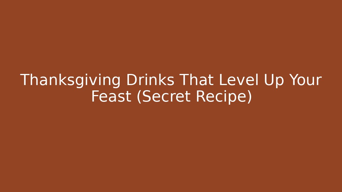 Thanksgiving Drinks That Level Up Your Feast (Secret Recipe)