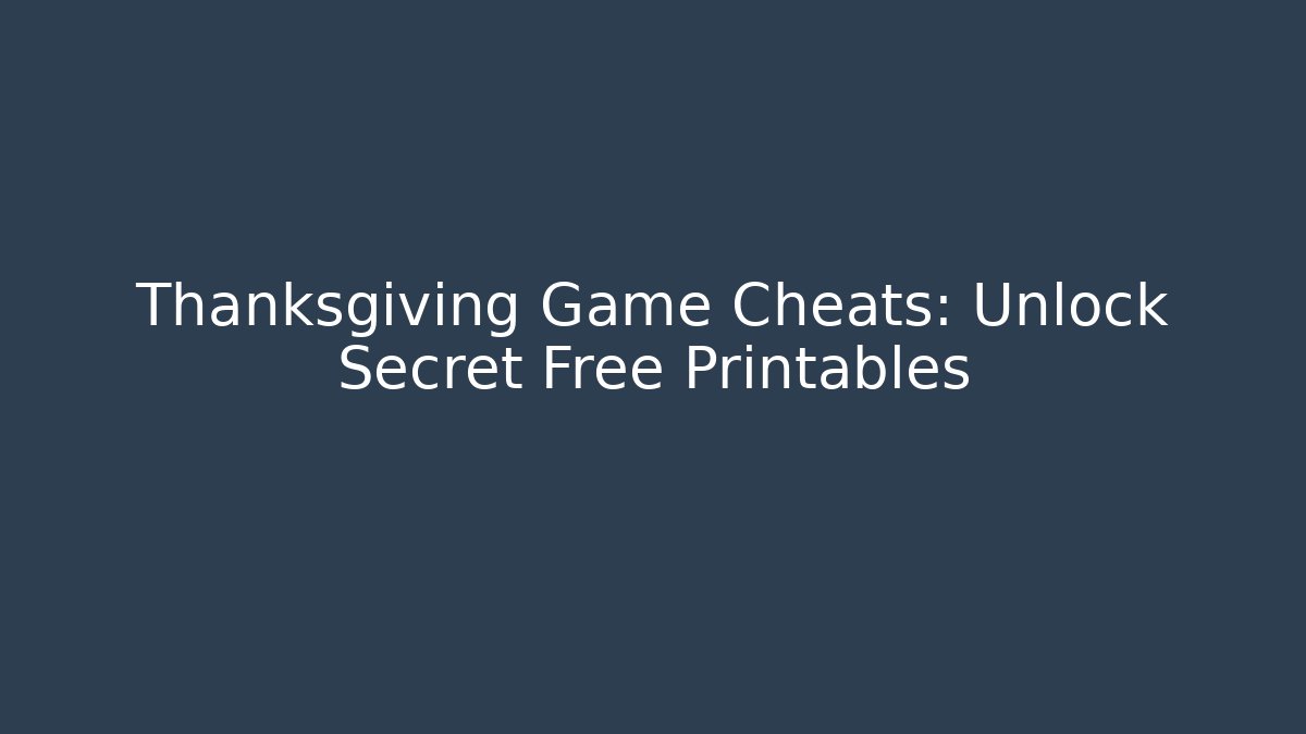 Thanksgiving Game Cheats: Unlock Secret Free Printables