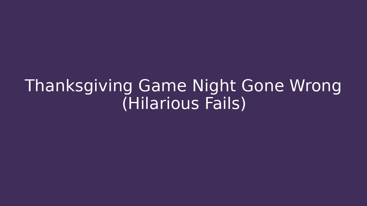 Thanksgiving Game Night Gone Wrong (Hilarious Fails)