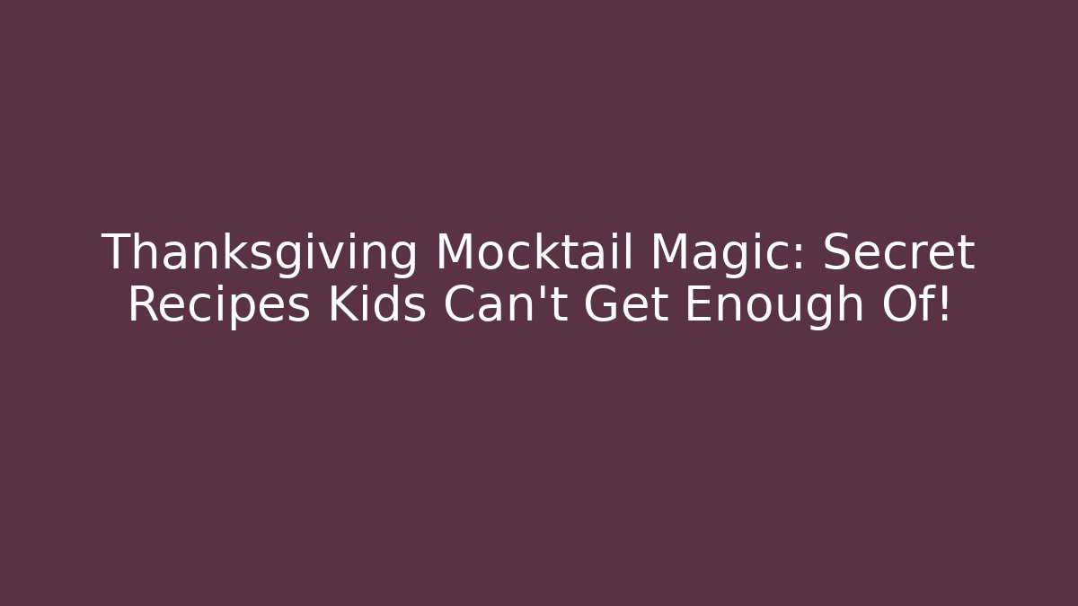 Thanksgiving Mocktail Magic: Secret Recipes Kids Can't Get Enough Of!