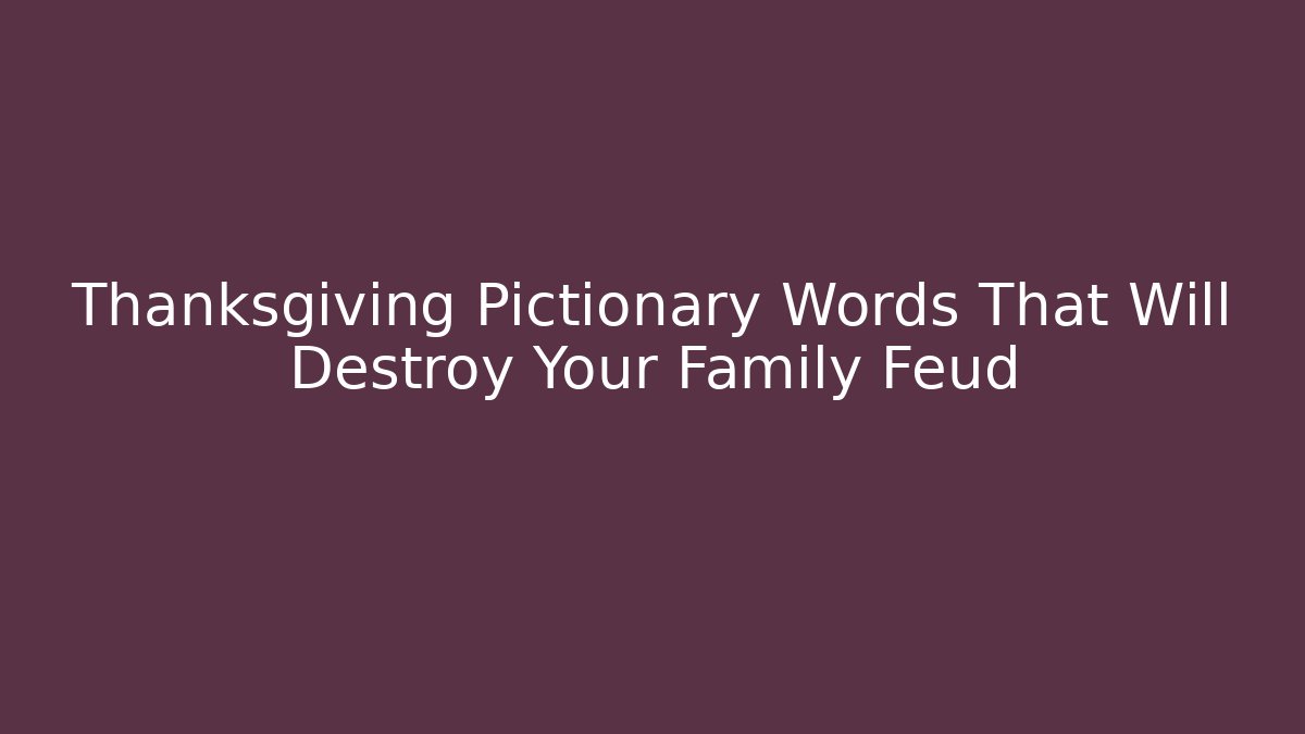 Thanksgiving Pictionary Words That Will Destroy Your Family Feud