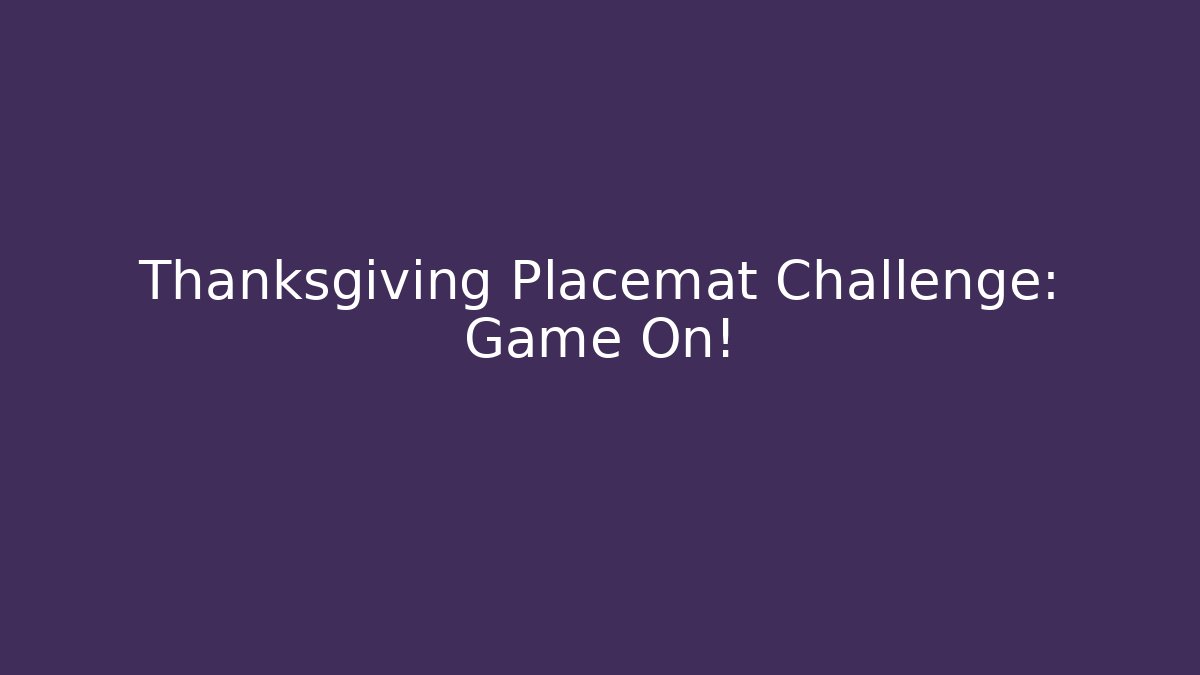 Thanksgiving Placemat Challenge: Game On!