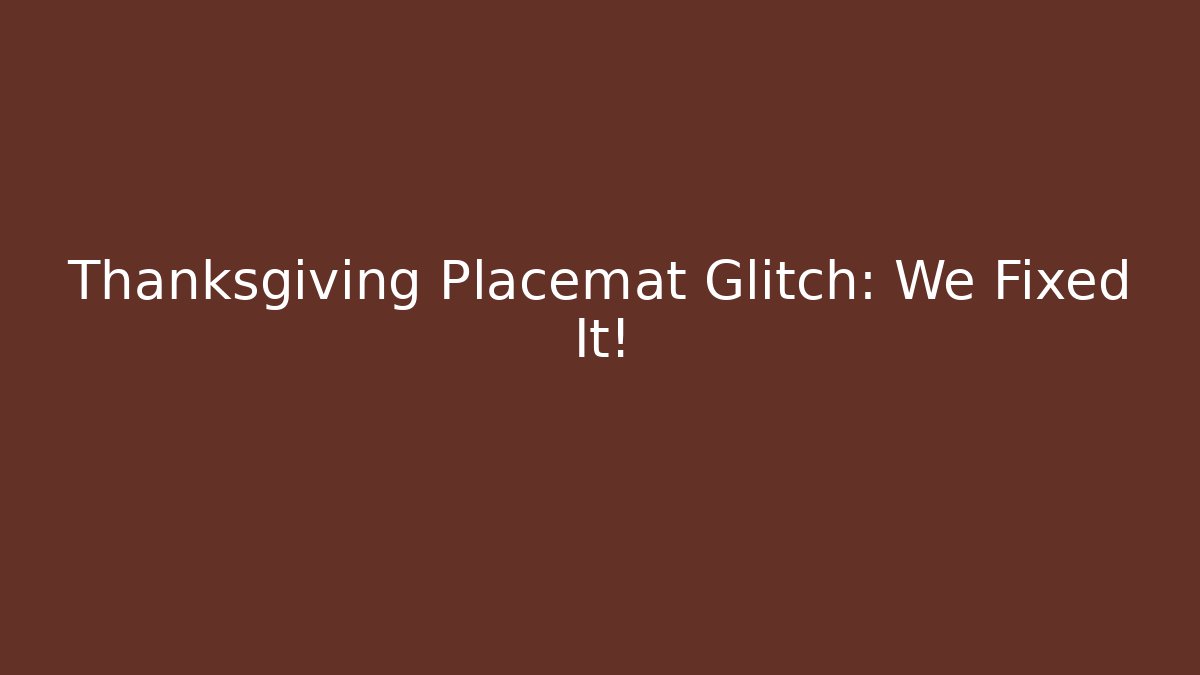Thanksgiving Placemat Glitch: We Fixed It!