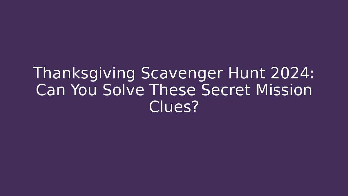 Thanksgiving Scavenger Hunt 2024: Can You Solve These Secret Mission Clues?