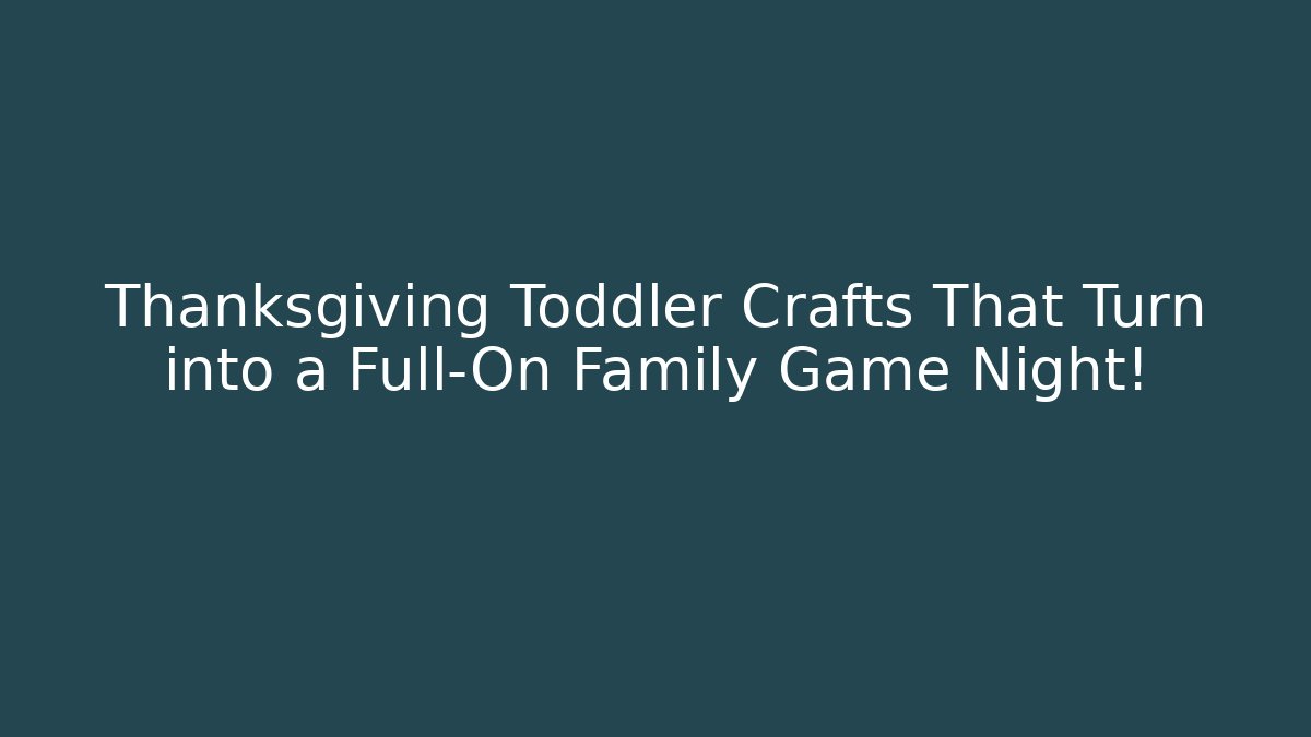 Thanksgiving Toddler Crafts That Turn into a Full-On Family Game Night!