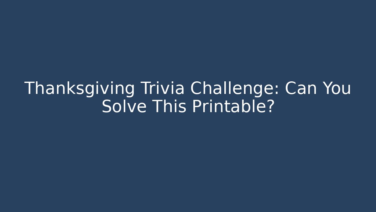 Thanksgiving Trivia Challenge: Can You Solve This Printable?