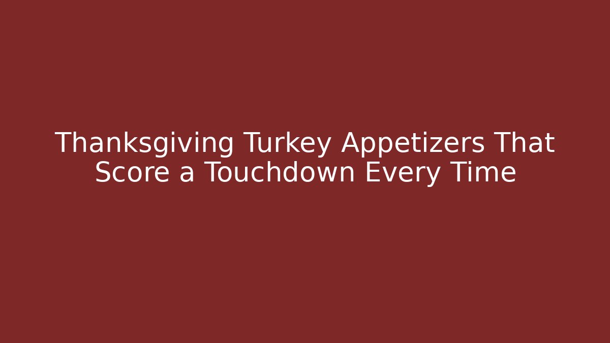 Thanksgiving Turkey Appetizers That Score a Touchdown Every Time - Vintage E-Juice
