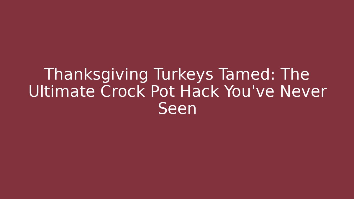 Thanksgiving Turkeys Tamed: The Ultimate Crock Pot Hack You’ve Never Seen