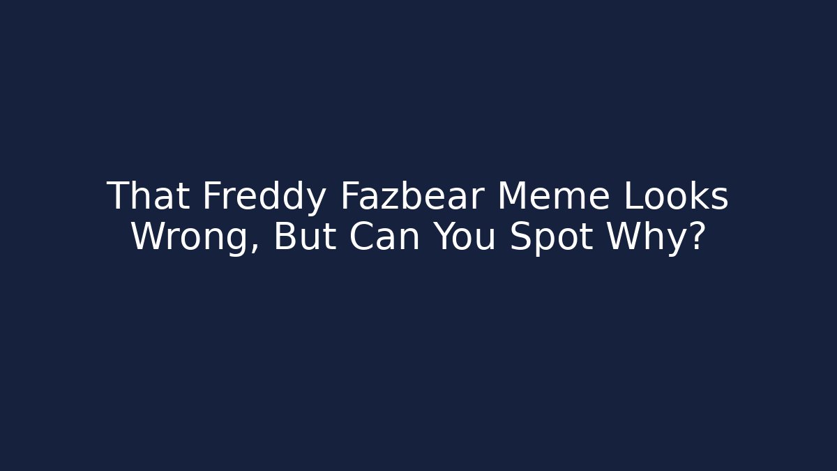 That Freddy Fazbear Meme Looks Wrong, But Can You Spot Why?