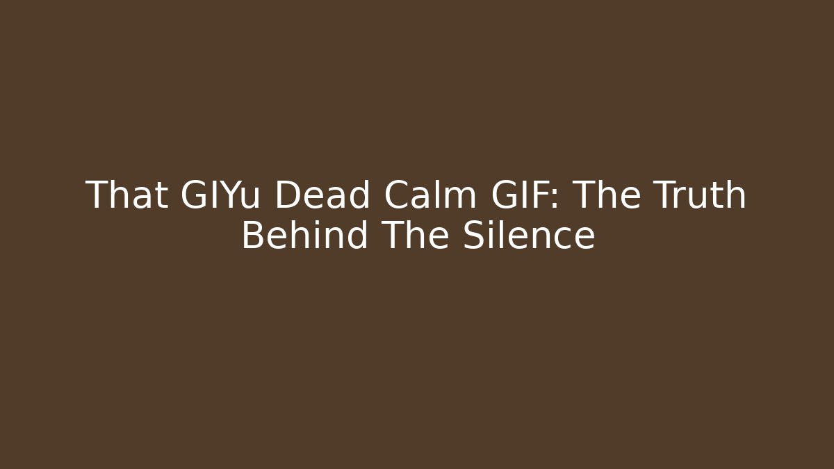That GIYu Dead Calm GIF: The Truth Behind The Silence
