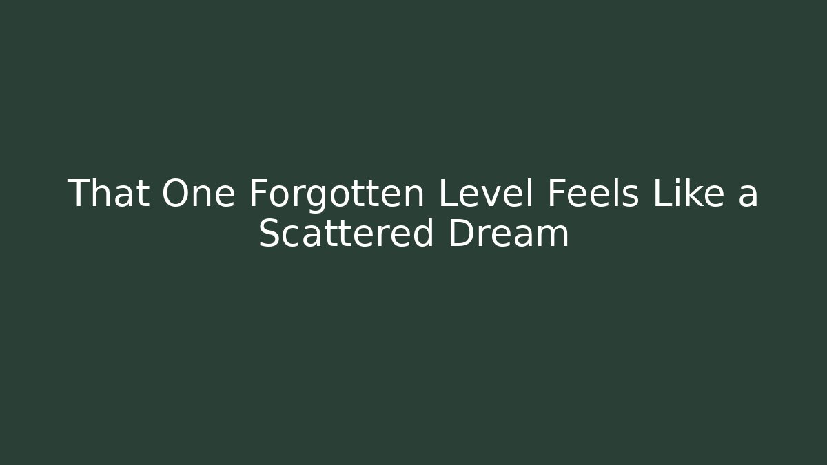That One Forgotten Level Feels Like a Scattered Dream