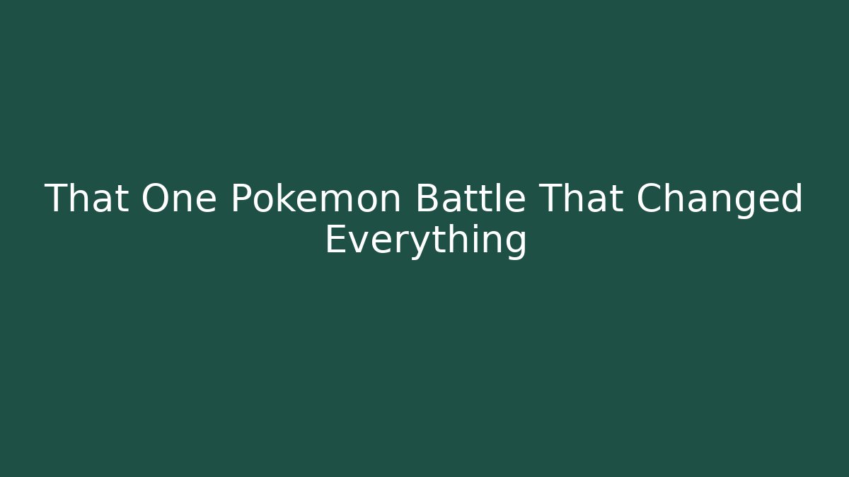 That One Pokémon Battle That Changed Everything