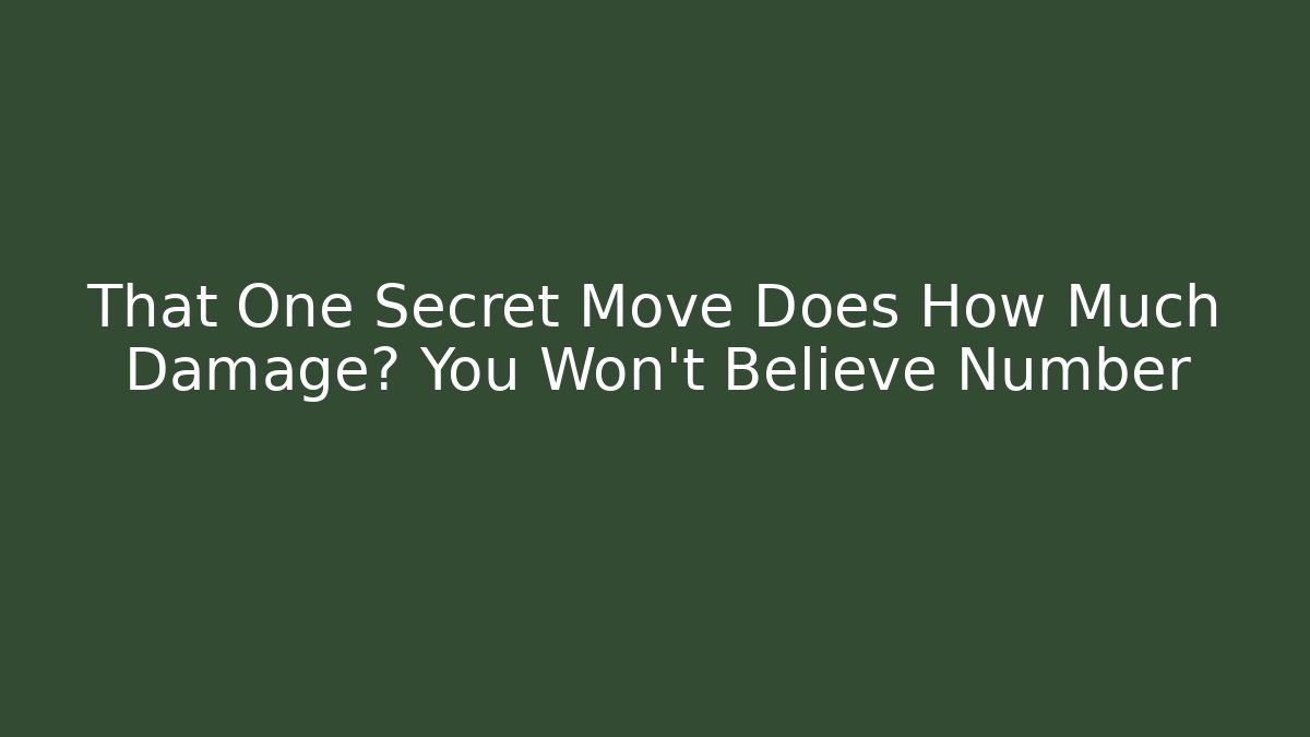 That One Secret Move Does How Much Damage? You Won't Believe Number