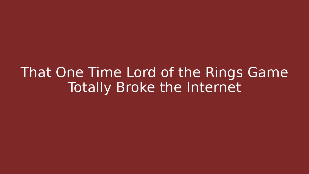 That One Time Lord of the Rings Game Totally Broke the Internet