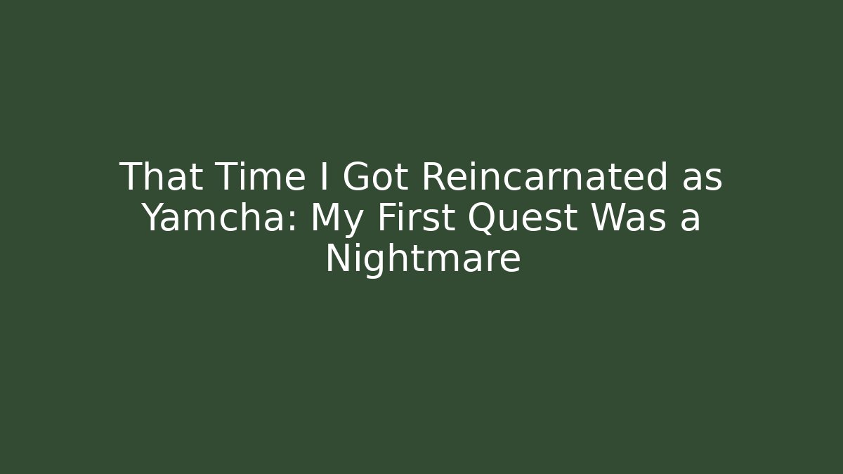 That Time I Got Reincarnated as Yamcha: My First Quest Was a Nightmare