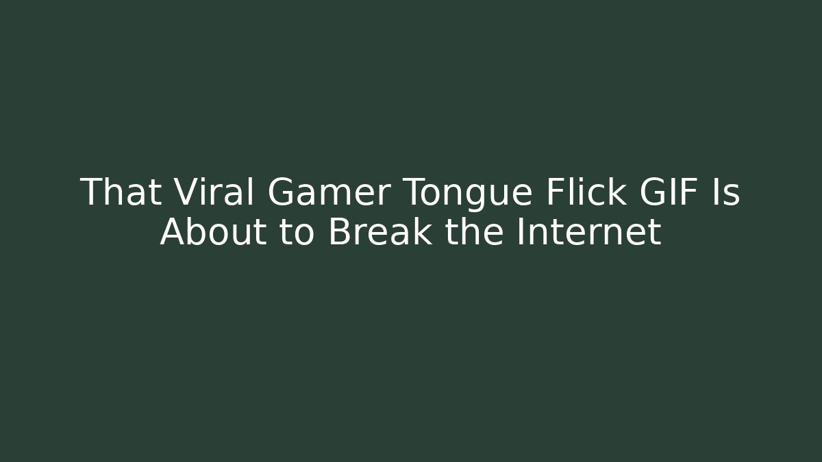 That Viral Gamer Tongue Flick GIF Is About to Break the Internet - Vintage E-Juice