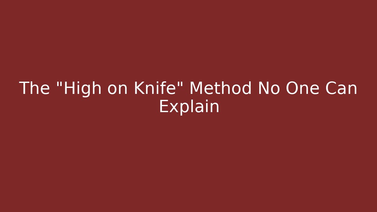 The "High on Knife" Method No One Can Explain