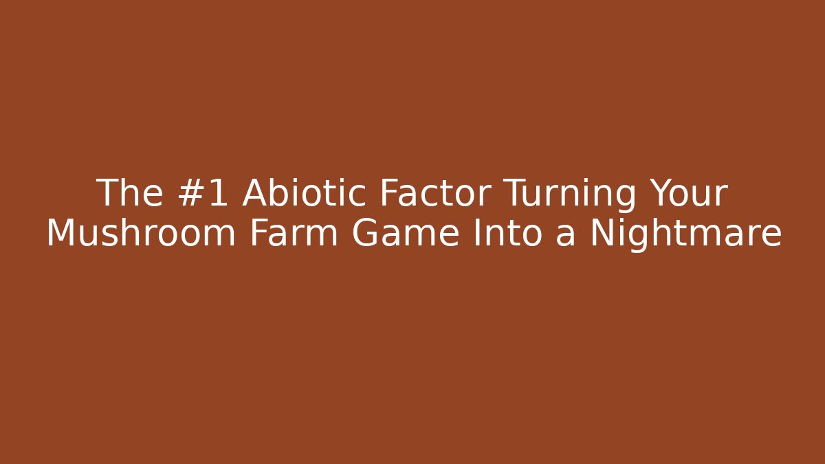 The #1 Abiotic Factor Turning Your Mushroom Farm Game Into a Nightmare