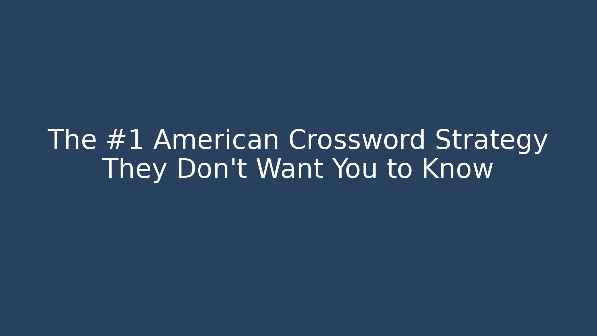 The #1 American Crossword Strategy They Don't Want You to Know