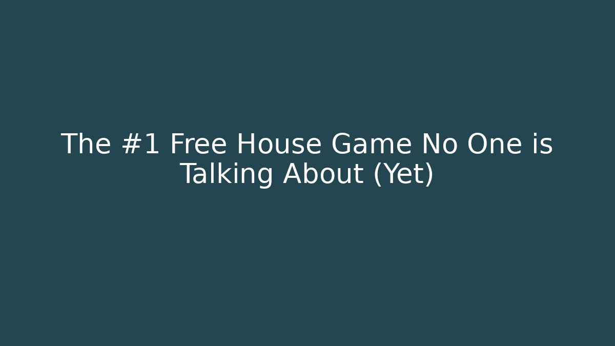 The #1 Free House Game No One is Talking About (Yet)