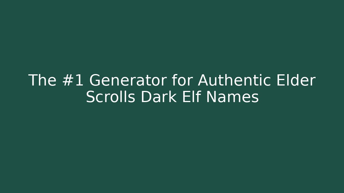 The #1 Generator for Authentic Elder Scrolls Dark Elf Names