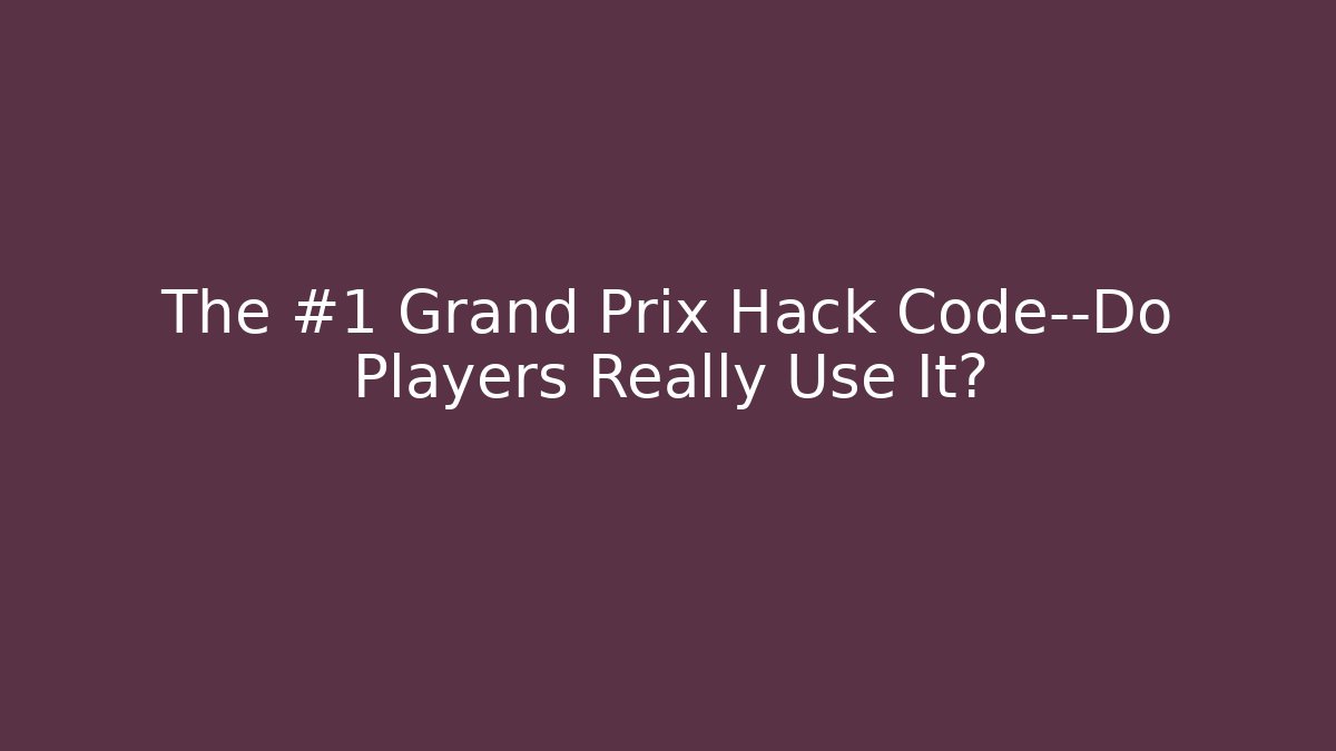 The #1 Grand Prix Hack Code—Do Players Really Use It? - Vintage E-Juice
