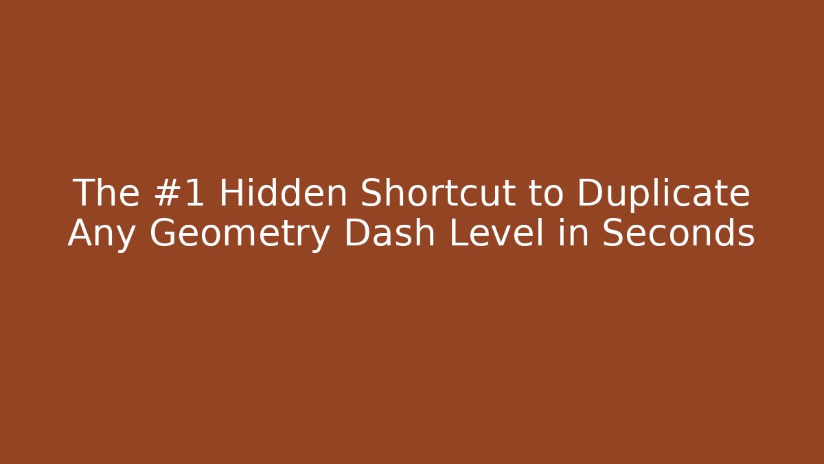 The #1 Hidden Shortcut to Duplicate Any Geometry Dash Level in Seconds