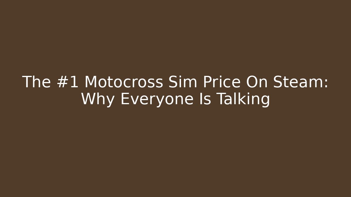 The #1 Motocross Sim Price On Steam: Why Everyone Is Talking