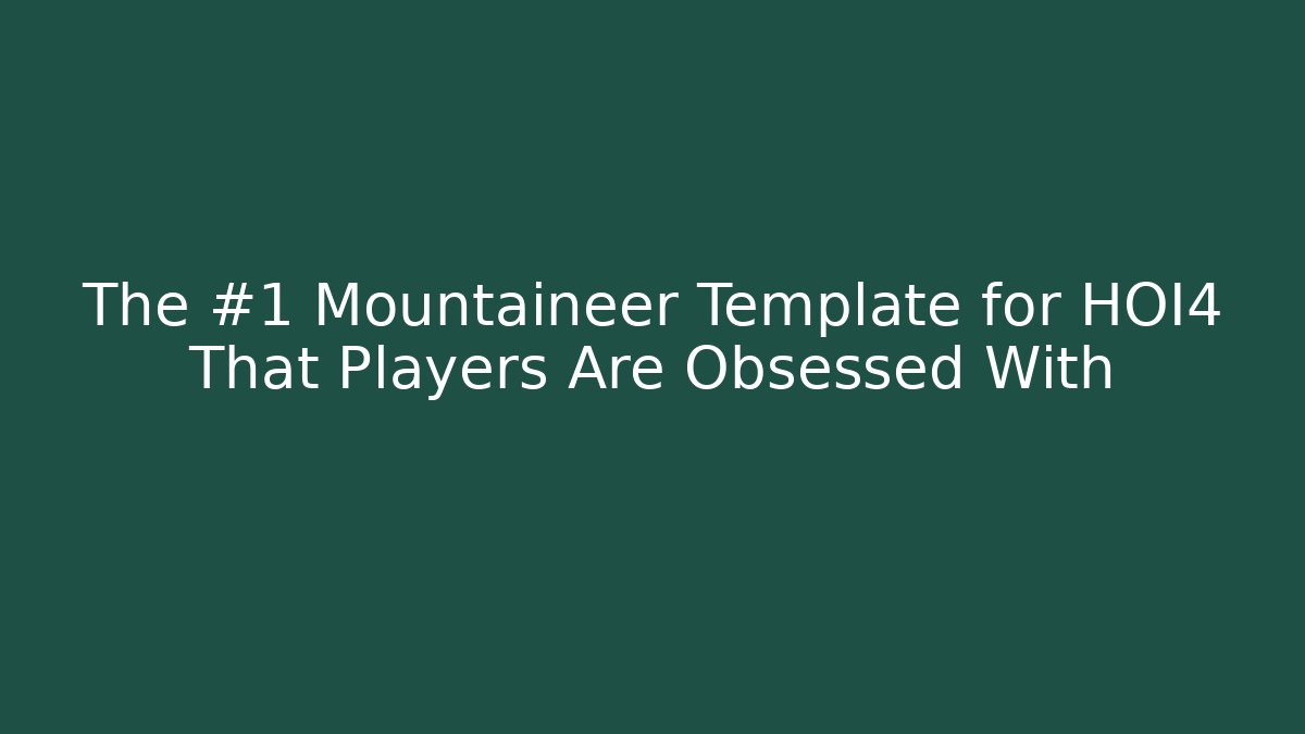 The #1 Mountaineer Template for HOI4 That Players Are Obsessed With