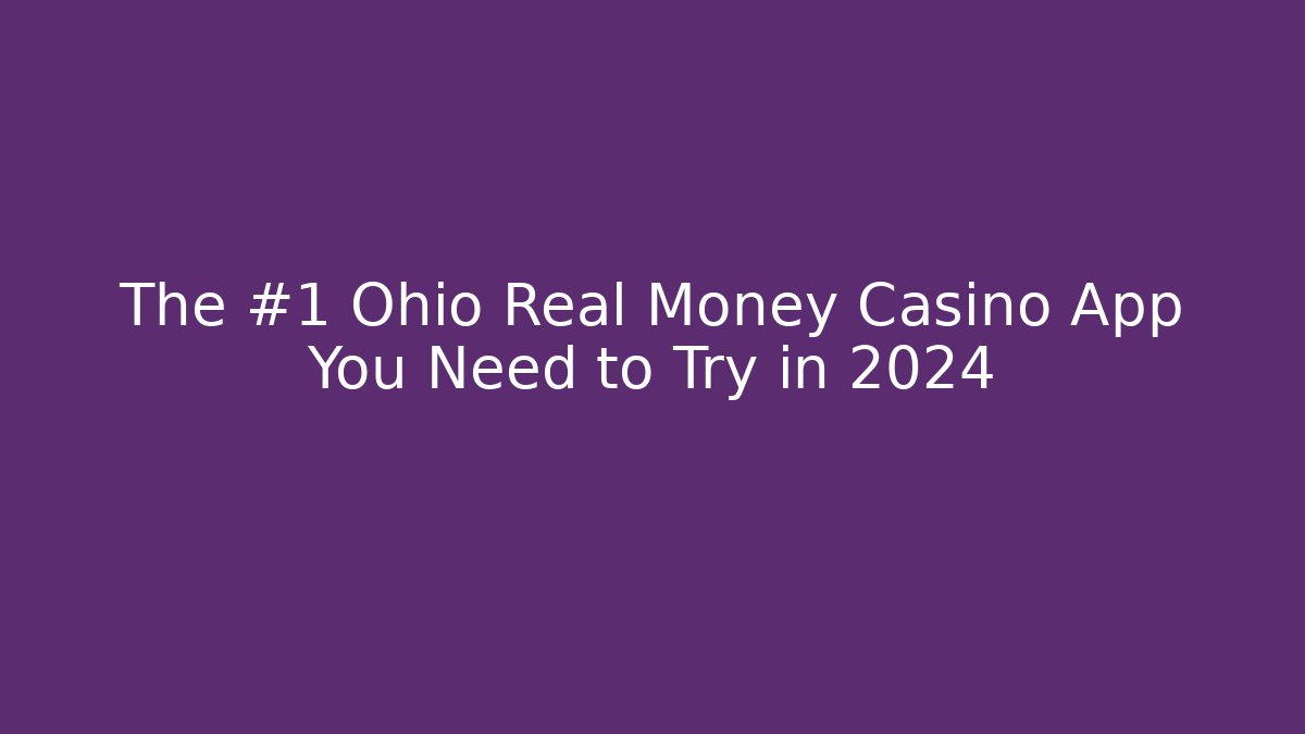 The #1 Ohio Real Money Casino App You Need to Try in 2024