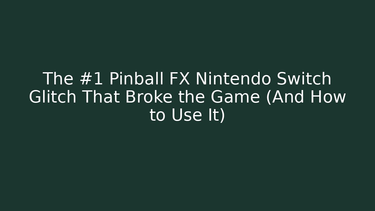 The #1 Pinball FX Nintendo Switch Glitch That Broke the Game (And How to Use It)