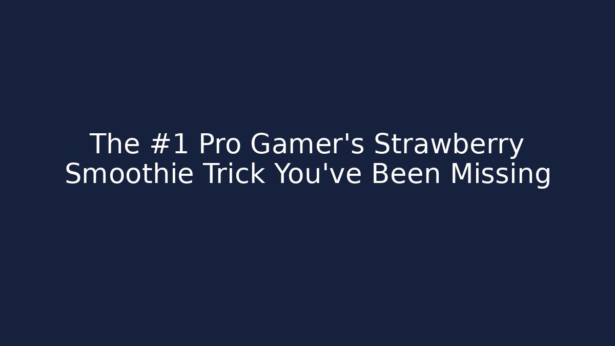 The #1 Pro Gamer's Strawberry Smoothie Trick You've Been Missing