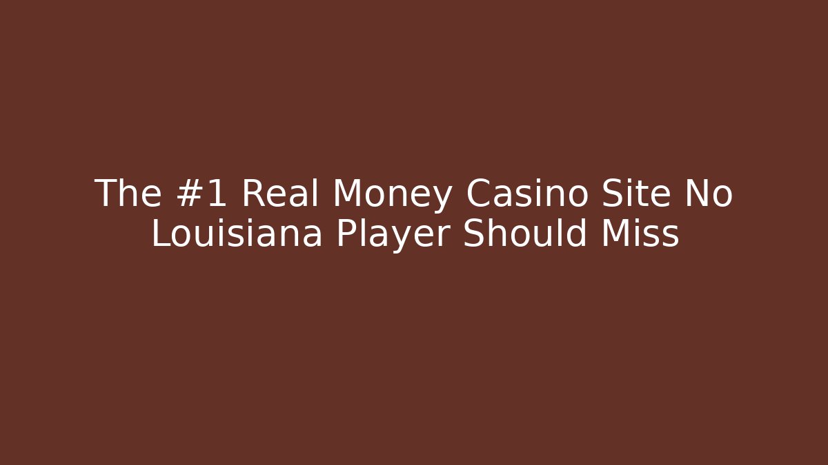 The #1 Real Money Casino Site No Louisiana Player Should Miss