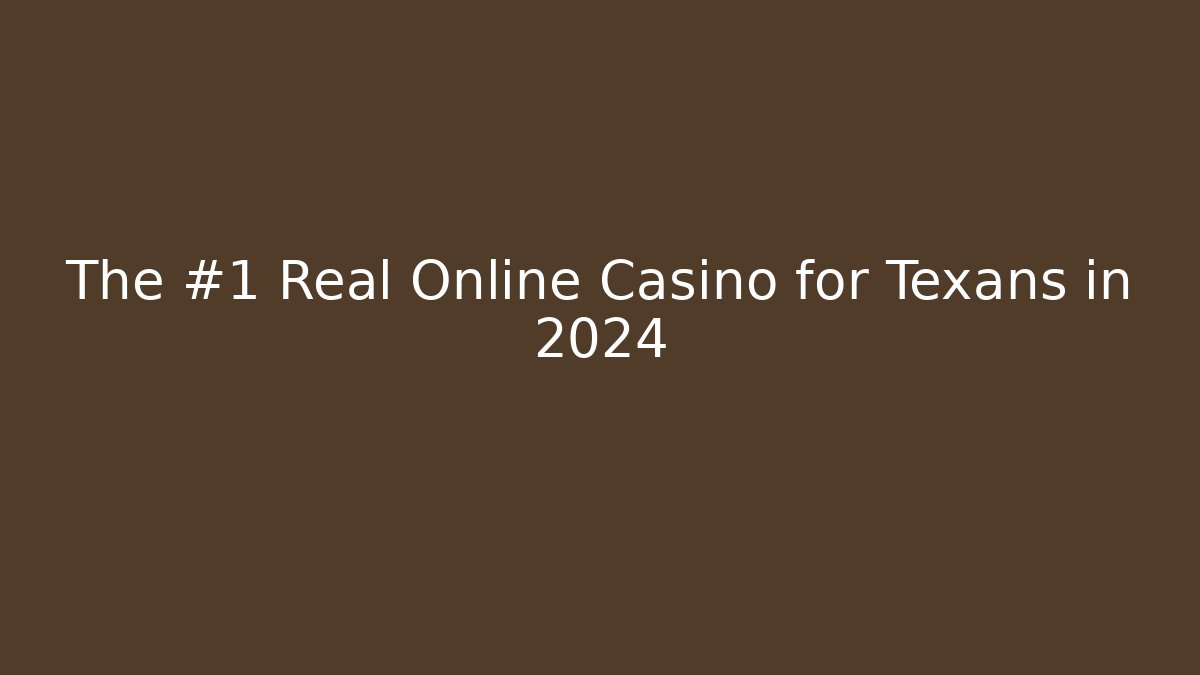 The #1 Real Online Casino for Texans in 2024