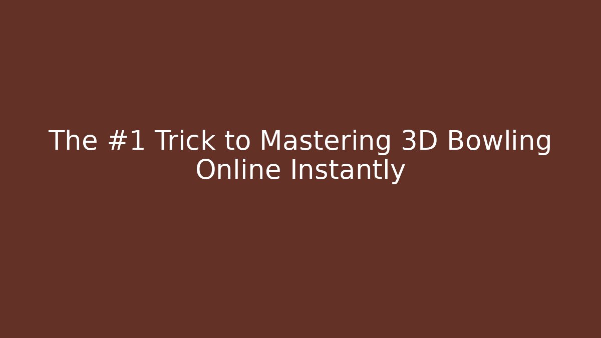 The #1 Trick to Mastering 3D Bowling Online Instantly